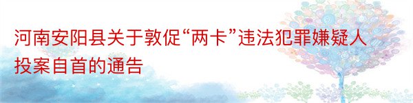 河南安阳县关于敦促“两卡”违法犯罪嫌疑人投案自首的通告