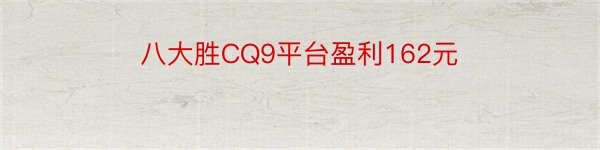 八大胜CQ9平台盈利162元