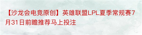 【沙龙会电竞原创】英雄联盟LPL夏季常规赛7月31日前瞻推荐马上投注