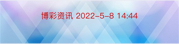 博彩资讯 2022-5-8 14:44